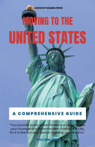 Title: Moving to the United States: A Comprehensive Guide, Author: William Jones