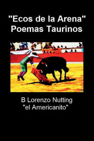 Title: Ecos de la Arena: Poemas Taurinos:, Author: B Lorenzo Nutting