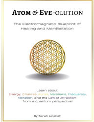 Title: Atom & Eve-olution: The Electromagnetic Blueprint of Healing and Manifestation, Author: Sarah Aldabeh