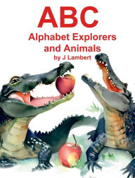 Title: ABC Alphabet Explorers: Alphabet Explorers and Animals, Author: J Lambert