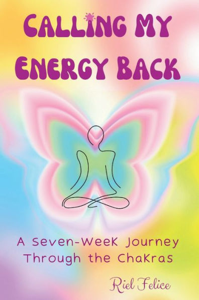 Calling My Energy Back: A Seven-Week Journey Through the Chakras