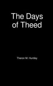 Title: The Days of Theed, Author: Theron M. Huntley