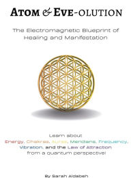 Title: Atom & Eve-olution: The Electromagnetic Blueprint of Healing and Manifestation, Author: Sarah Aldabeh