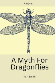 Title: A Myth For Dragonflies, Author: Kurt Smith