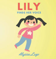 Title: Lily Finds Her Voice, Author: Alyssa Lego