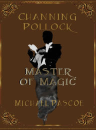 Title: Channing Pollock: Master of Magic, Author: Michael Pascoe