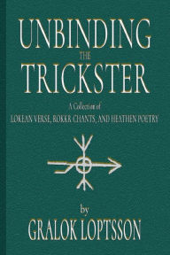 Free download epub books Unbinding the Trickster: A Collection of Lokean Verse, Rokkr Chants and Heathen Poetry: 4x6 Pocket Edition DJVU CHM MOBI