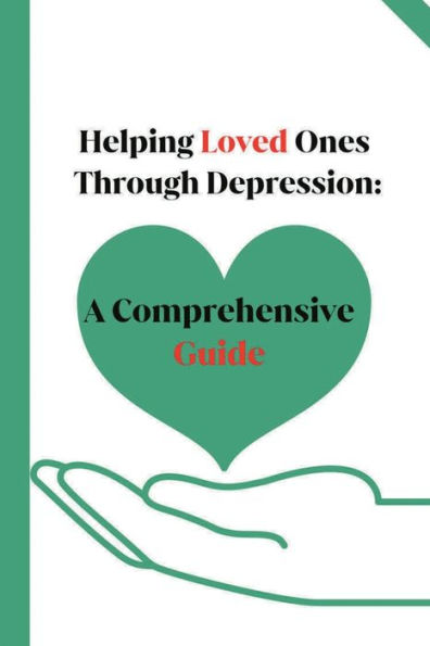 Helping Loved Ones Through Depression: A Comprehensive Guide: