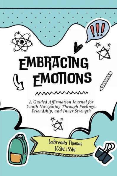 Embracing Emotions: A Guided Affirmation Journal for Youth Navigating Through Feelings, Friendship, and Inner Strength