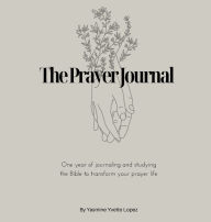 Title: The Prayer Journal: One year of journaling and studying the Bible to transform your prayer life, Author: Yasmine Lopez