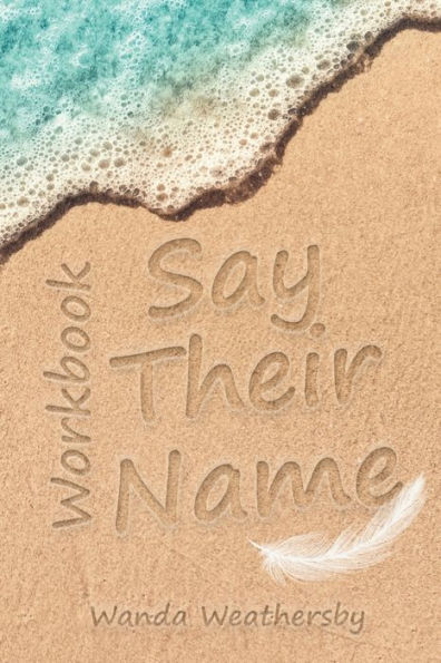 Say Their Name Workbook: A Journey of Healing after the Loss of a Loved One