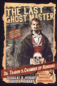 Title: THE LAST GHOST MASTER: Dr. Traboh and his Chamber of Horrors, Author: Douglas Hobart