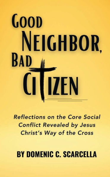 Good Neighbor, Bad Citizen: Reflections on the Core Social Conflict Revealed by Jesus Christ's Way of the Cross