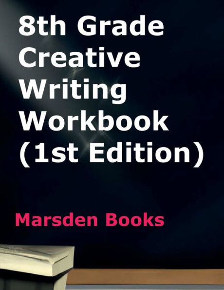 8th Grade Creative Writing Workbook (Marsden Books, 1st Edition)