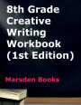 8th Grade Creative Writing Workbook (Marsden Books, 1st Edition)
