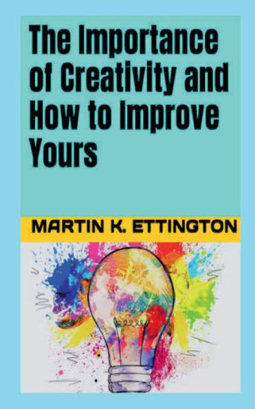 The Importance of Creativity and How to Improve Yours