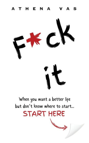 F*ck it: When you want a better life but don't know where to start, START HERE