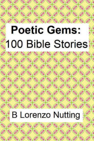 Title: Poetic Gems: 100 Bible Stories:, Author: B. Lorenzo Nutting