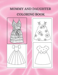 Title: MOMMY AND DAUGHTER DRESSES COLORING BOOK: A Fashionable Coloring Adventure for Moms and Daughters, Author: Myjwc Publishing