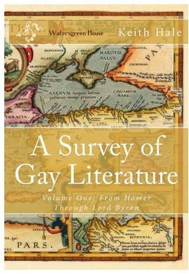 A Survey of Gay Literature, Volume One: From Homer Through Lord Byron