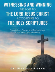 Title: WITNESSING AND WINNING THE LOST TO THE LORD JESUS CHRIST ACCORDING TO THE HOLY SCRIPTURES, Author: Othello O. Caturan