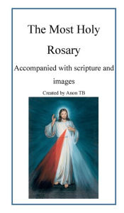 Title: The Most Holy Rosary: Accompanied with scripture and images, Author: Anon TB