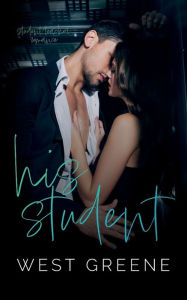 Title: His Student: A Student-Teacher Romance, Author: West Greene