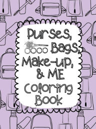 Title: Purses, Bags, Make-Up, and Me Coloring Book, Author: Holly Wilson