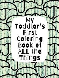 Title: My Toddler's First Coloring Book of All the Things, Author: Holly Wilson