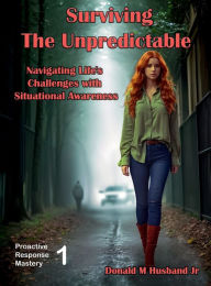 Title: Surviving the Unpredictable: Navigating Life's Challenges with Situational Awareness, Author: Donald Husband Jr