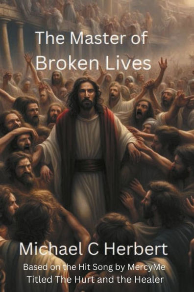 the Master of Broken Lives: Based on Hit Song by MercyMe Titled Hurt and Healer