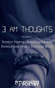 Free pdf textbook downloads 3 AM Thoughts Volume 1: Erotic Poetry, Monologues and Novelettes from a Devious Mind 9798855669480 MOBI ePub