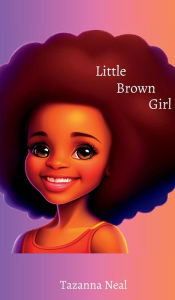 Title: Little Brown Girl: You Deserve the World, Author: Tazanna Neal