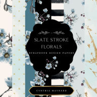 Title: Slate Stroke Florals Scrapbook Design Papers: 8 Gorgeous Double-Sided Designs, Repeated, Author: Cynthia Maynard