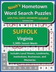 Title: Noah's Hometown Word Search Puzzles with FULL-SIZED ANSWERS included SUFFOLK (VA): Includes Local Streets, Landmarks, Institutions, Businesses, and Memories, Author: Noah Houston