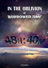 Title: In The Oblivion of Borrowed Time, Author: Kate Barny
