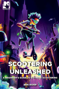 Title: Scootering Unleashed: A Beginner's Guide to Extreme Scootering:, Author: Ben Rider