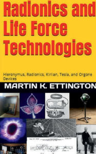 Title: Radionics and Life Force Technologies: Hieronymus, Radionics, Kirlian, Tesla, and Orgone DevicesHieronymus, Radionics, Kirlian, Tesla, and Orgone Devices, Author: Martin Ettington