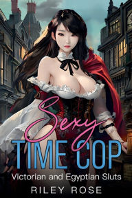 Title: Sexy Time Cop: Victorian and Egyptian Sluts, Author: Riley Rose