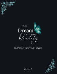 Title: From Dream to Reality: Manifesting Dreams into Reality, Author: MjElle M.