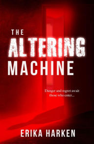 Title: The Altering Machine: A Psychological Thriller, Author: Erika Harken