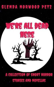 Title: We're All Dead Here, Author: Glenda Norwood Petz