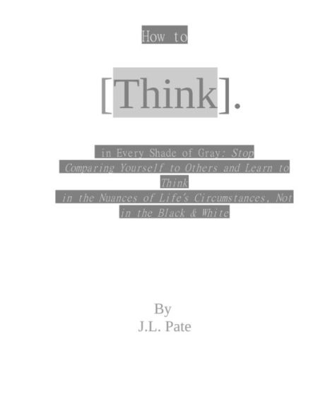 How to Think in Every Shade of Gray: Stop Comparing Yourself to Others and Learn to Think in the Nuances of Life's Circu: