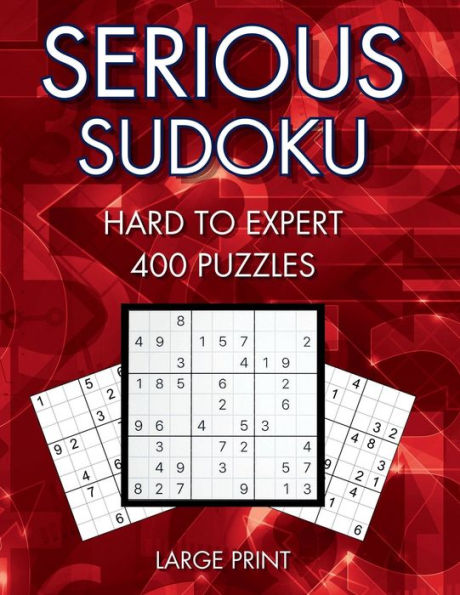 Serious Sudoku, 400 Hard to Expert Large Print Sudoku Puzzles, Volume 1