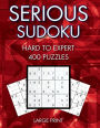 Serious Sudoku, 400 Hard to Expert Large Print Sudoku Puzzles, Volume 1