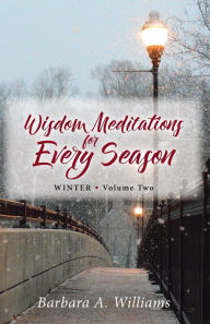 Title: Wisdom Meditations for Every Season (WINTER * Volume Two), Author: Barbara Williams