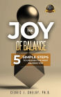 THE JOY OF BALANCE: 5 SIMPLE STEPS TO UNLEASH THE MOST AMAZING YOU