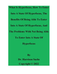 Title: What Is Hyperfocus, How To Enter Into A State Of Hyperfocus, And The Benefits Of Entering Into A State Of Hyperfocus, Author: Dr. Harrison Sachs