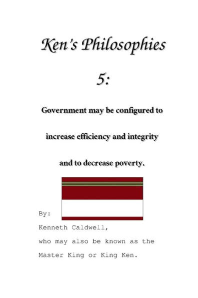 Ken's Philosophies 5: Government may be configured to increase efficiency and integrity and to decrease poverty.