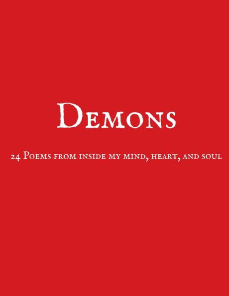 Demons: 24 Poems from inside my mind, heart, and soul